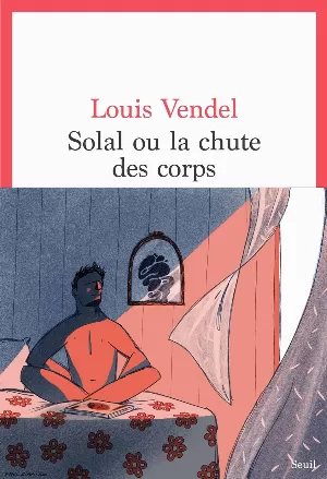 Louis Vendel - Solal ou la chute des corps